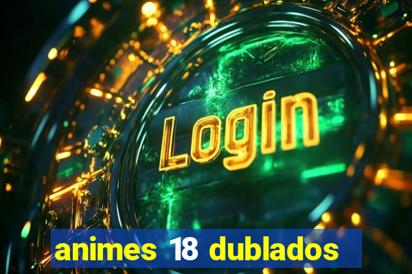 animes 18 dublados